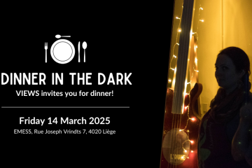 Banner. Text: dinner in the dark - VIEWS invites you for dinner! Friday 14 March, E.M.E.S.S., Rue Joseph Vrindts 7, 4020 Liège