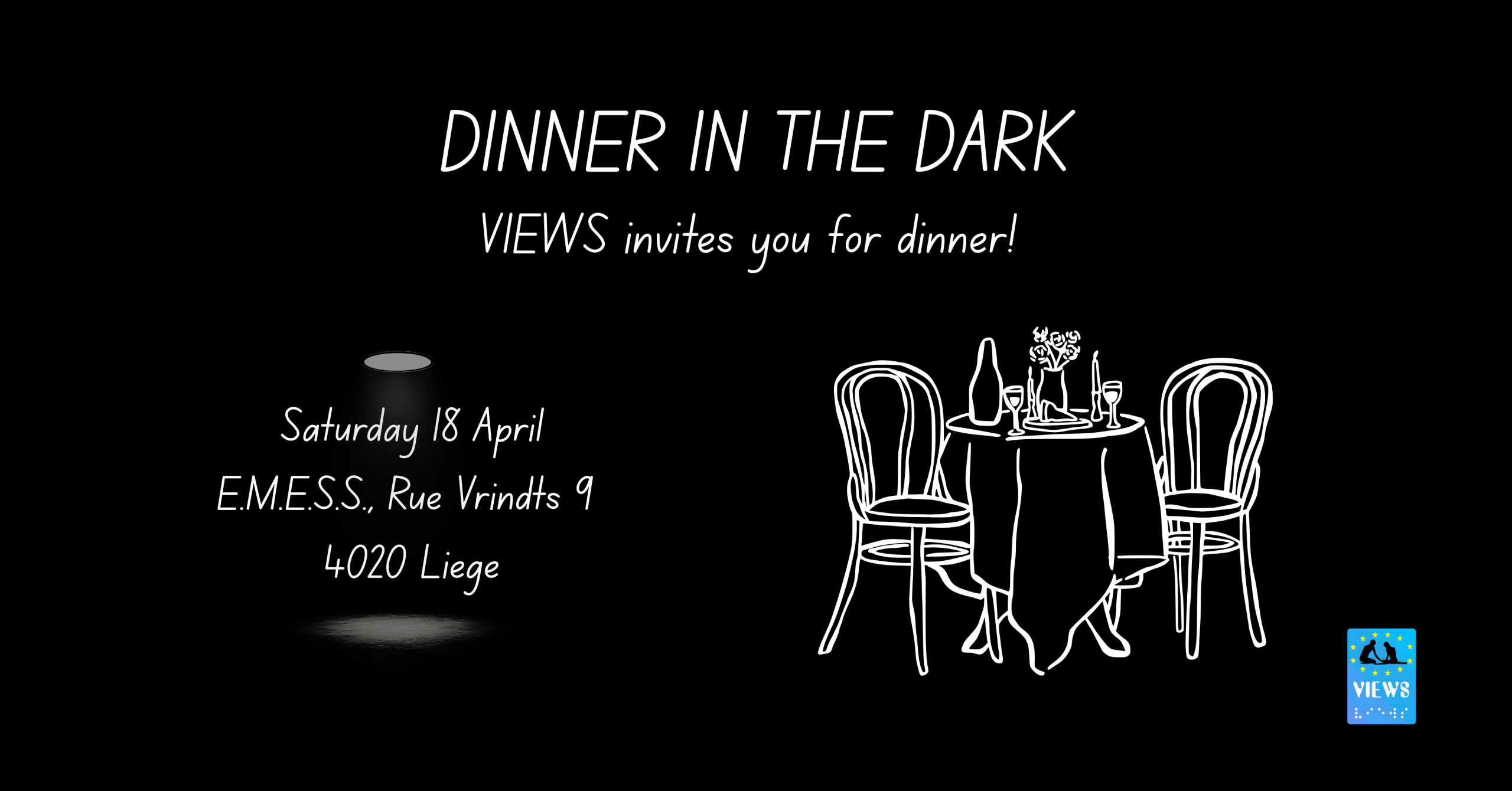 Banner with the text "Dinner in the Dark - VIEWS invites you for dinner! Saturday 18 April, EMESS, Rue Vrindts 9, 4020 Liège"